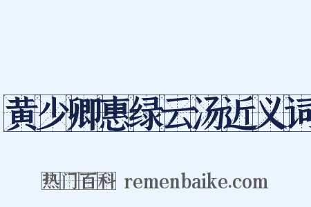 黄少卿惠绿云汤近义词是什么意思的图片